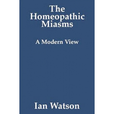 The Homeopathic Miasms A Modern View by Ian Watson