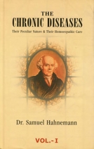 The Chronic Diseases, Their Peculiar Nature and their Homoeopathic Cure Volumes 1 and 2 By Samuel Hahnemann