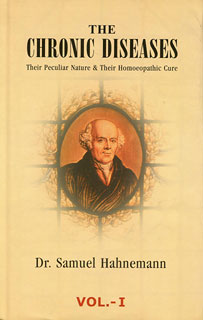 The Chronic Diseases, Their Peculiar Nature and their Homoeopathic Cure Volumes 1 and 2 By Samuel Hahnemann