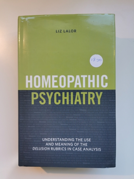 HOMEOPATHIC PSYCHIATRY - Understanding the Use & Meaning of the Delusion Rubrics in Case Analysis