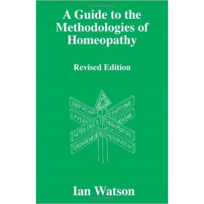A Guide to the Methodologies of Homeopathy by Ian Watson